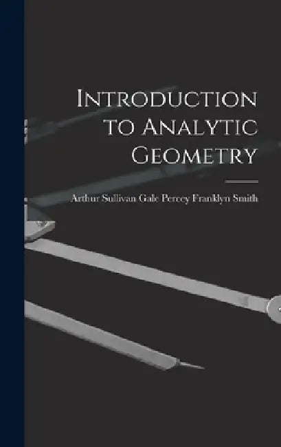 Introduction to Analytic Geometry by Arthur Sullivan Gale Franklyn Smith