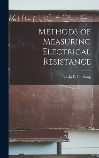Methods of Measuring Electrical Resistance by Northrup Edwin F. (Edwin Fitch)