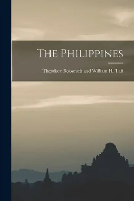 The Philippines by Theodore Roosevelt and William H. Taft