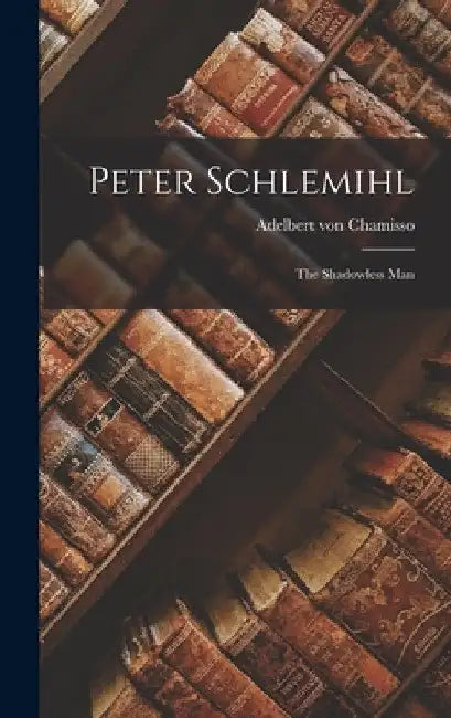 Peter Schlemihl: The Shadowless Man by Chamisso Adelbert Von