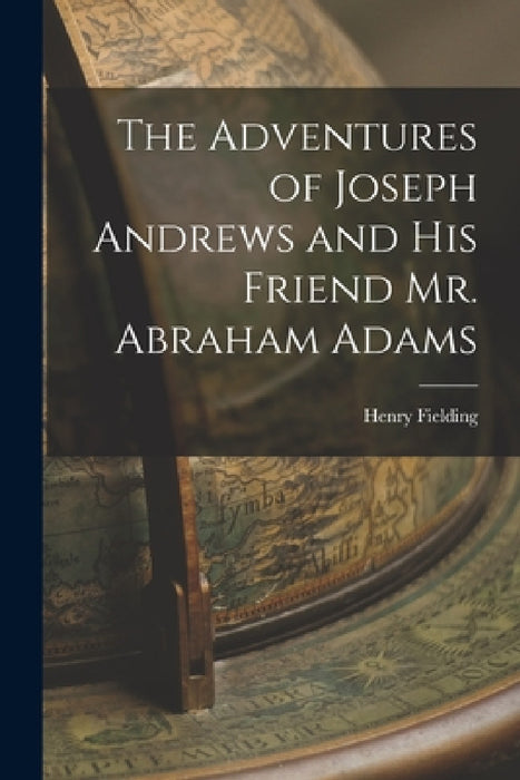 The Adventures of Joseph Andrews and his Friend Mr. Abraham Adams by Henry Fielding