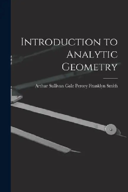 Introduction to Analytic Geometry by Arthur Sullivan Gale Franklyn Smith