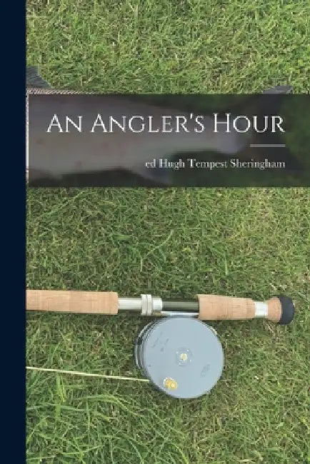 An Angler's Hour by Ed Sheringham Hugh Tempest
