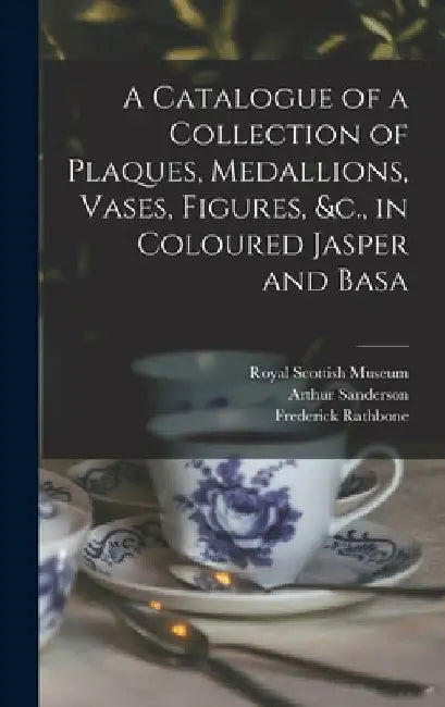 A Catalogue of a Collection of Plaques, Medallions, Vases, Figures, &c., in Coloured Jasper and Basa by Arthur Sanderson