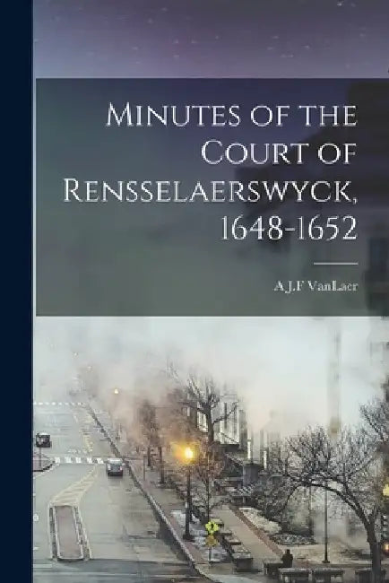 Minutes of the Court of Rensselaerswyck, 1648-1652 by A. J. F. Vanlaer