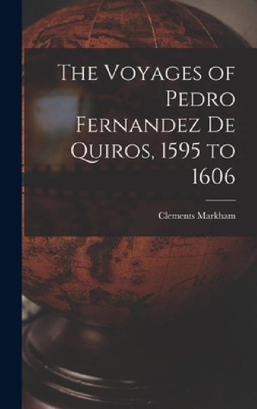 The Voyages of Pedro Fernandez de Quiros, 1595 to 1606 by Clements Markham