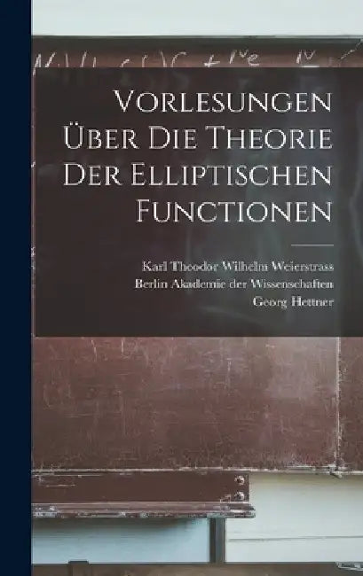 Vorlesungen über die Theorie der Elliptischen Functionen by Berlin Akademie Der Wissenschaften