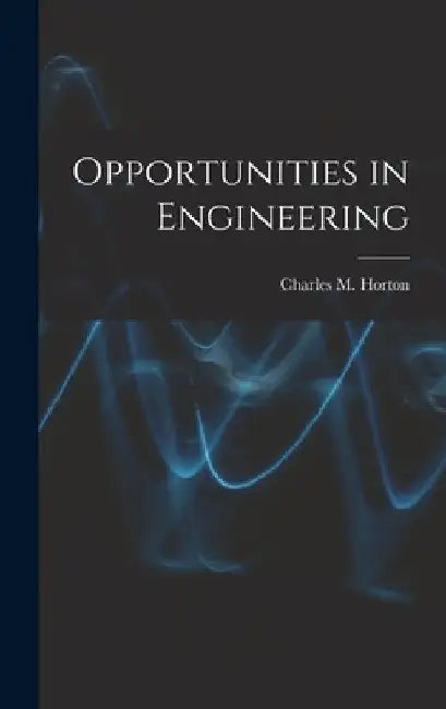Opportunities in Engineering by Charles M. Horton