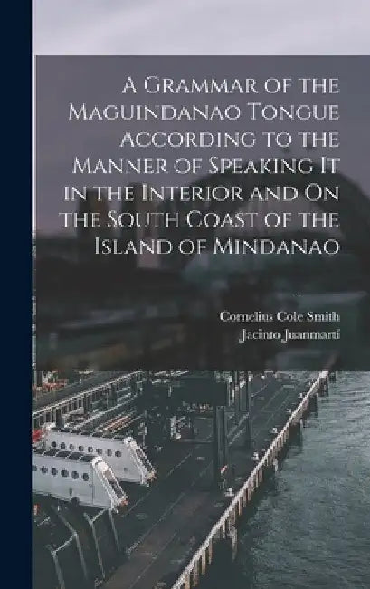 A Grammar of the Maguindanao Tongue According to the Manner of Speaking It in the Interior and On the South Coast of the Island of Mindanao by Jacinto Juanmartí