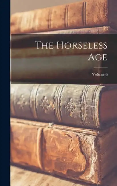 The Horseless Age; Volume 6 by Anonymous