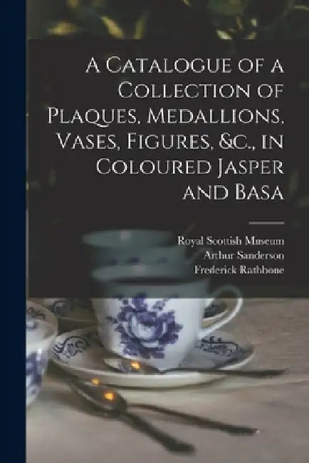 A Catalogue of a Collection of Plaques, Medallions, Vases, Figures, &c., in Coloured Jasper and Basa by Arthur Sanderson