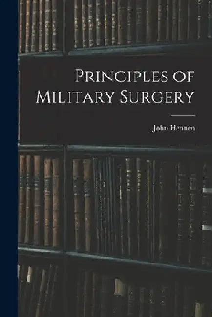 Principles of Military Surgery by John Hennen