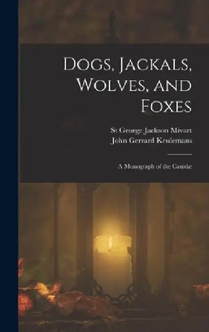 Dogs, Jackals, Wolves, and Foxes: A Monograph of the Canidæ by St George Jackson Mivart