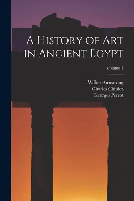 A History of Art in Ancient Egypt; Volume 1 by Georges Perrot