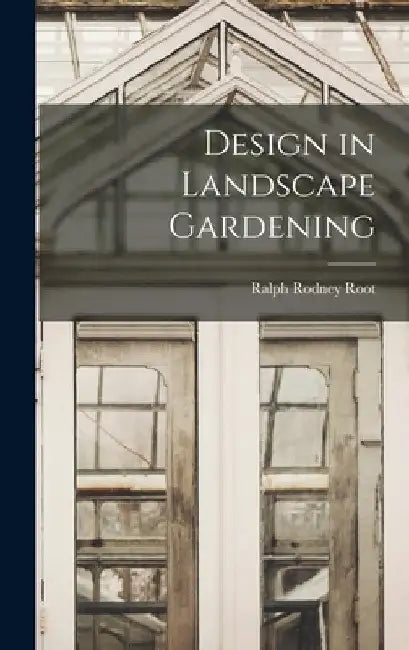 Design in Landscape Gardening by Ralph Rodney Root