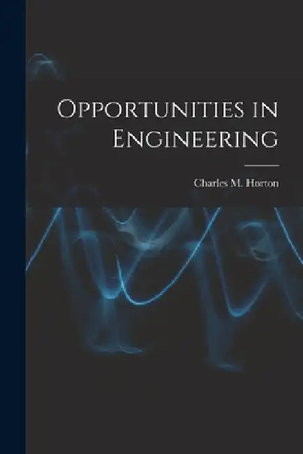 Opportunities in Engineering by Charles M. Horton
