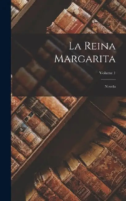 La Reina Margarita: Novela; Volume 1 by Anonymous