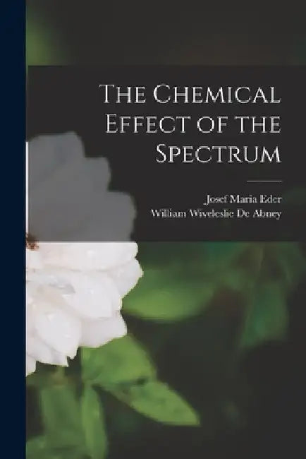 The Chemical Effect of the Spectrum by Josef Maria Eder