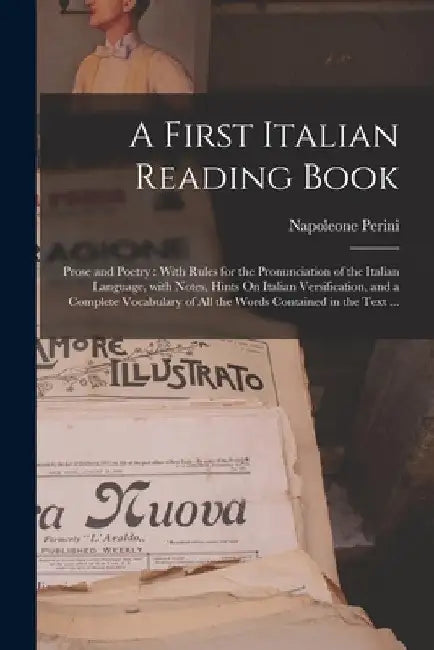 A First Italian Reading Book: Prose and Poetry: With Rules for the Pronunciation of the Italian Language, with Notes, Hints On Italian Versification by Napoleone Perini