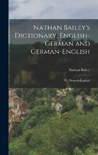 Nathan Bailey's Dictionary, English-German and German-English: Th. Deutsch-Englisch by Nathan Bailey