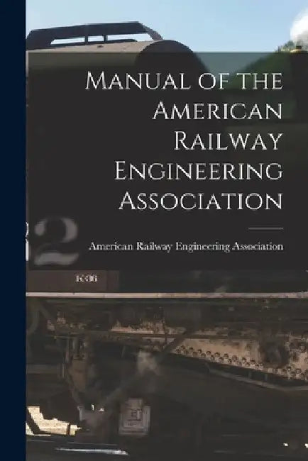 Manual of the American Railway Engineering Association by American Railway Engineering Associat