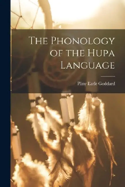 The Phonology of the Hupa Language by Pliny Earle Goddard