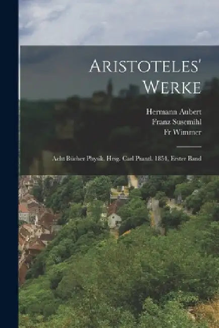 Aristoteles' Werke: Acht Bücher Physik, Hrsg. Carl Prantl. 1854, Erster Band by Aristotle