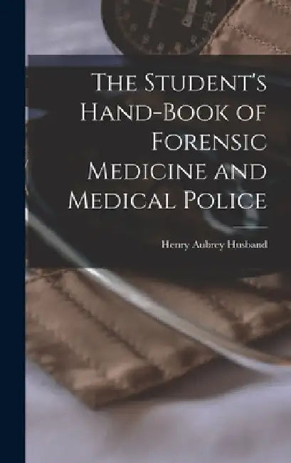 The Student's Hand-Book of Forensic Medicine and Medical Police by Henry Aubrey Husband