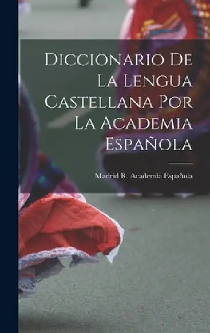 Diccionario De La Lengua Castellana Por La Academia Española by Madrid R. Academia Española