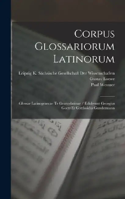 Corpus Glossariorum Latinorum: Glossae Latinograecae Te Graecolatinae / Ediderunt Georgius Goetz Et Gottholdus Gundermann by Wallace Martin Lindsay