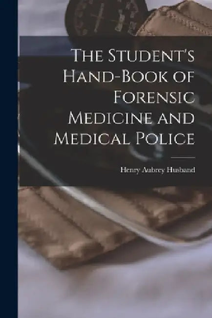 The Student's Hand-Book of Forensic Medicine and Medical Police by Henry Aubrey Husband