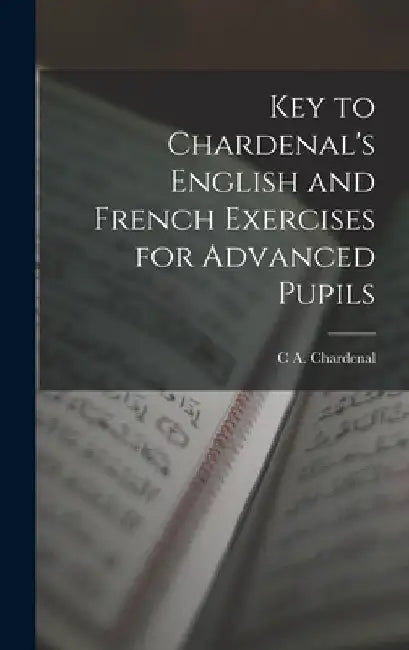 Key to Chardenal's English and French Exercises for Advanced Pupils by C. A. Chardenal
