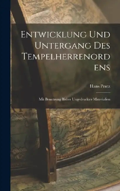 Entwicklung Und Untergang Des Tempelherrenordens: Mit Benutzung Bisher Ungedruckter Materialien by Hans Prutz