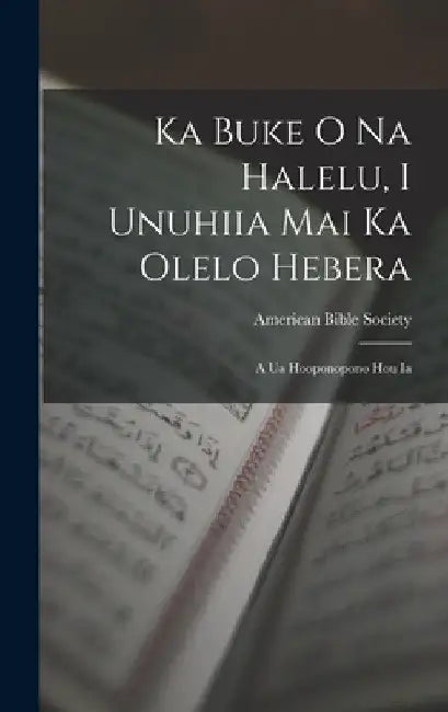 Ka Buke O Na Halelu, I Unuhiia Mai Ka Olelo Hebera: A Ua Hooponopono Hou Ia by American Bible Society