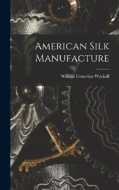 American Silk Manufacture by William Cornelius Wyckoff