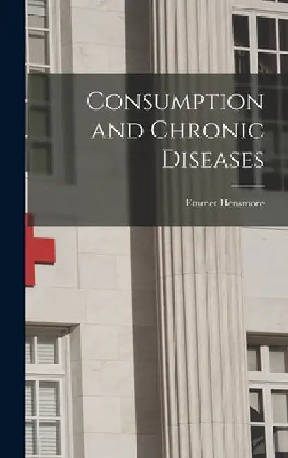 Consumption and Chronic Diseases by Emmet Densmore