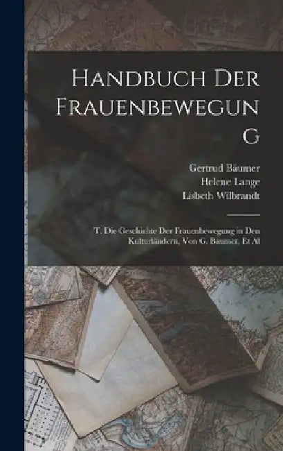 Handbuch Der Frauenbewegung: T. Die Geschichte Der Frauenbewegung in Den Kulturländern, Von G. Bäumer, Et Al by Helene Lange