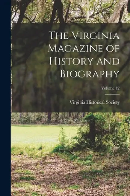 The Virginia Magazine of History and Biography; Volume 12 by Virginia Historical Society