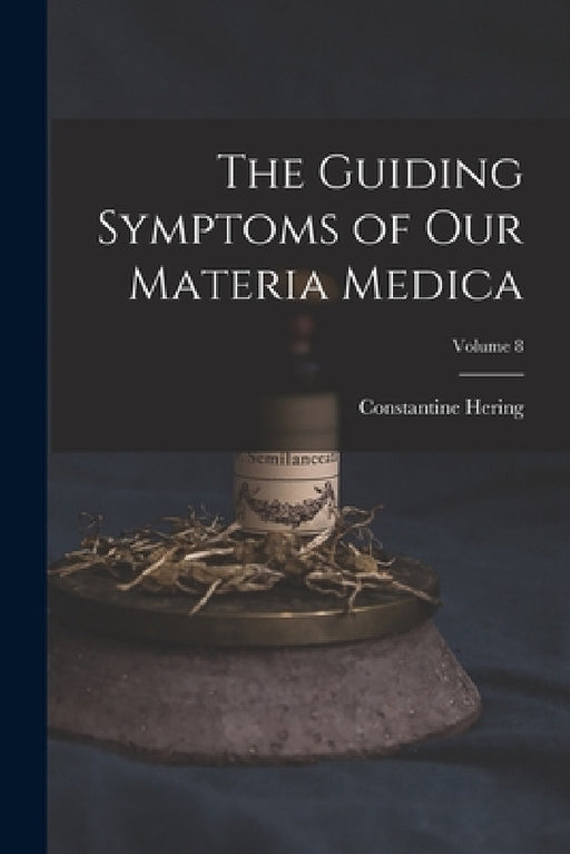 The Guiding Symptoms of Our Materia Medica; Volume 8 by Constantine Hering
