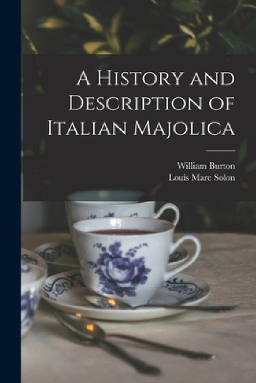 A History and Description of Italian Majolica by William Burton, Louis Marc Solon