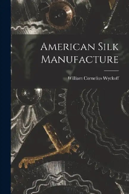 American Silk Manufacture by William Cornelius Wyckoff