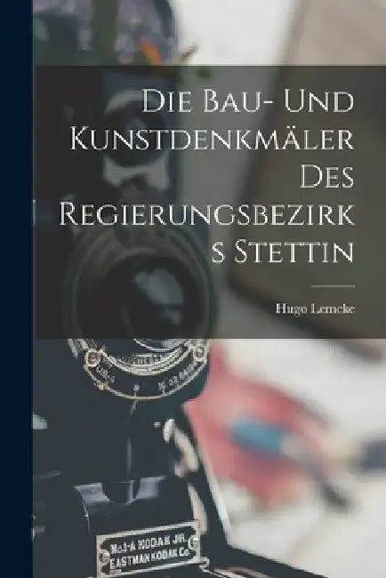 Die Bau- Und Kunstdenkmäler Des Regierungsbezirks Stettin by Hugo Lemcke