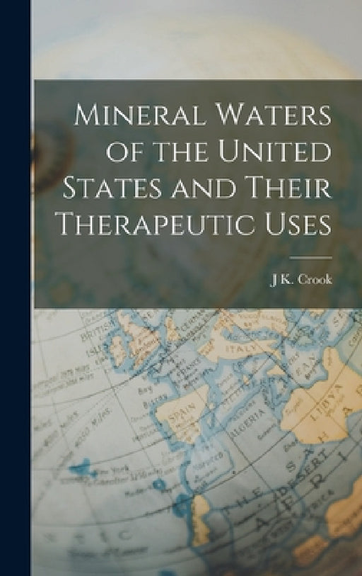 Mineral Waters of the United States and Their Therapeutic Uses by J. K. Crook