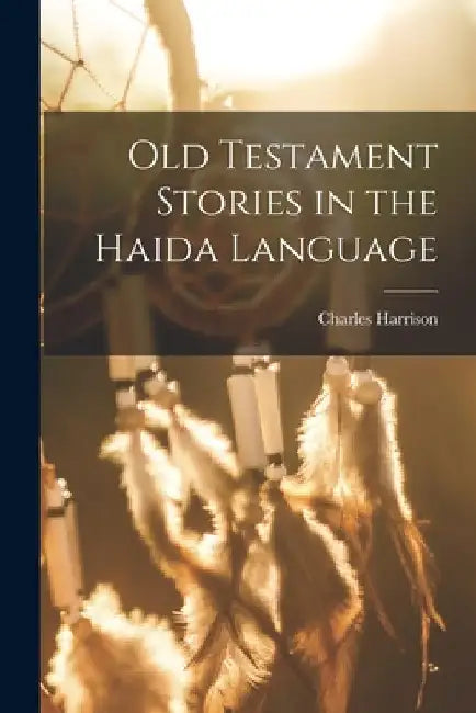 Old Testament Stories in the Haida Language by Charles Harrison