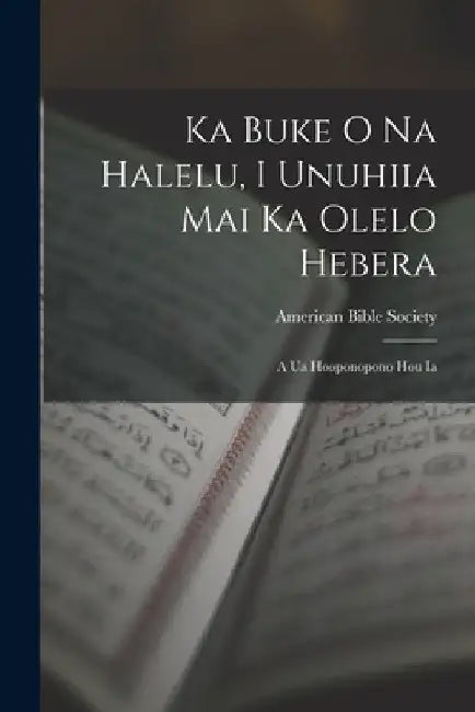 Ka Buke O Na Halelu, I Unuhiia Mai Ka Olelo Hebera: A Ua Hooponopono Hou Ia by American Bible Society
