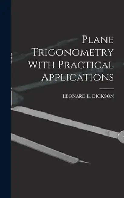 Plane Trigonometry With Practical Applications by Leonard E. Dickson
