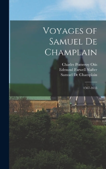 Voyages of Samuel De Champlain: 1567-1635 by Charles Pomeroy Otis, Edmund Farwell Slafter, Samuel de Champlain