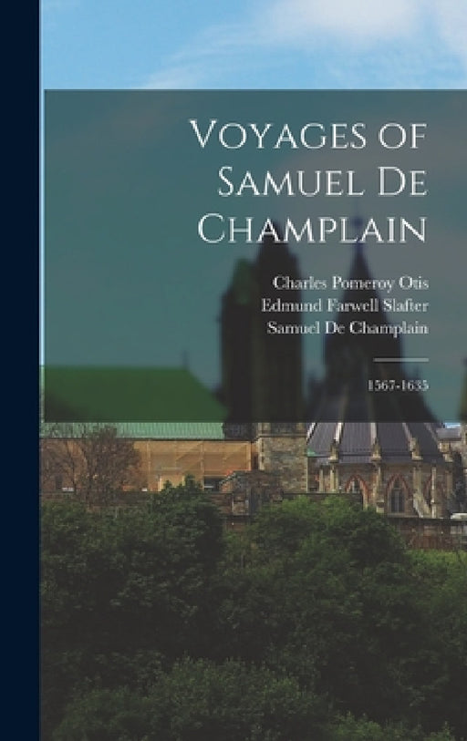Voyages of Samuel De Champlain: 1567-1635 by Charles Pomeroy Otis, Edmund Farwell Slafter, Samuel de Champlain