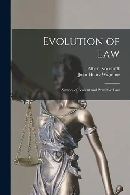 Evolution of Law: Sources of Ancient and Primitive Law by John Henry Wigmore