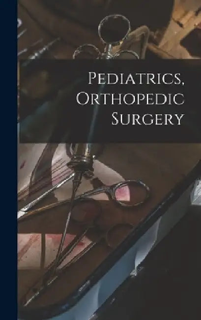 Pediatrics, Orthopedic Surgery by Anonymous